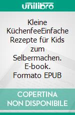 Kleine KüchenfeeEinfache Rezepte für Kids zum Selbermachen. E-book. Formato EPUB ebook di Rhiannon Brunner