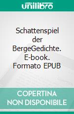 Schattenspiel  der BergeGedichte. E-book. Formato EPUB ebook