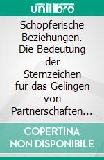 Schöpferische Beziehungen. Die Bedeutung der Sternzeichen für das Gelingen von Partnerschaften im Privat- und GeschäftslebenDas Kutschenmodell - Erkenntnisse aus der Astrologie. E-book. Formato EPUB ebook