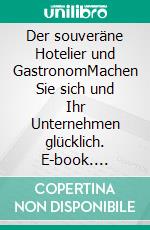 Der souveräne Hotelier und GastronomMachen Sie sich und Ihr Unternehmen glücklich. E-book. Formato EPUB ebook