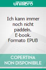 Ich kann immer noch nicht paddeln. E-book. Formato EPUB ebook di Paul von Knallkopf