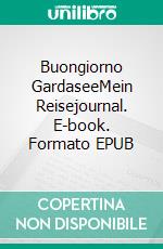 Buongiorno GardaseeMein Reisejournal. E-book. Formato EPUB ebook