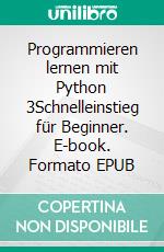 Programmieren lernen mit  Python 3Schnelleinstieg für Beginner. E-book. Formato EPUB ebook