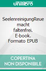 SeelenreinigungReue macht faltenfrei. E-book. Formato EPUB ebook di Veronika Zickendraht