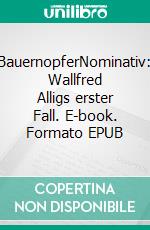 BauernopferNominativ: Wallfred Alligs erster Fall. E-book. Formato EPUB ebook