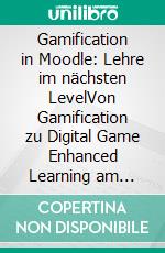 Gamification in Moodle: Lehre im nächsten LevelVon Gamification zu Digital Game Enhanced Learning am Thema 3D Druck in der LehrerInnenfortbildung. E-book. Formato EPUB