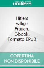 Hitlers willige Frauen. E-book. Formato EPUB ebook di Stephan D. Yada