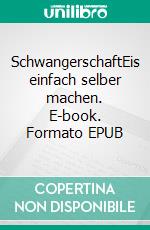 SchwangerschaftEis einfach selber machen. E-book. Formato EPUB