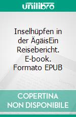 Inselhüpfen in der ÄgäisEin Reisebericht. E-book. Formato EPUB ebook di Albrecht Schubert