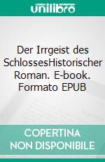 Der Irrgeist des SchlossesHistorischer Roman. E-book. Formato EPUB ebook