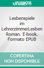 Lesbenspiele im LehrerzimmerLesben Roman. E-book. Formato EPUB ebook di Lena Schreiber