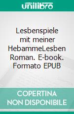 Lesbenspiele mit meiner HebammeLesben Roman. E-book. Formato EPUB ebook