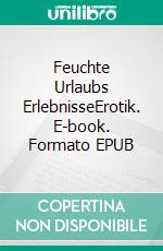 Feuchte Urlaubs ErlebnisseErotik. E-book. Formato EPUB ebook