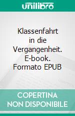 Klassenfahrt in die Vergangenheit. E-book. Formato EPUB ebook