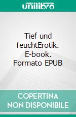 Tief und feuchtErotik. E-book. Formato EPUB ebook