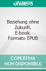 Beziehung ohne Zukunft. E-book. Formato EPUB ebook di Stefano Soccoro