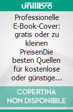 Professionelle E-Book-Cover: gratis oder zu kleinen PreisenDie besten Quellen für kostenlose oder günstige E-Book - Cover und wie Sie diese nutzen können.. E-book. Formato EPUB ebook