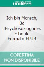 Ich bin Mensch, Bd IPsychosoziogonie. E-book. Formato EPUB ebook