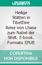 Heilige Stätten in TibetEine Reise von Lhasa zum Nabel der Welt. E-book. Formato EPUB