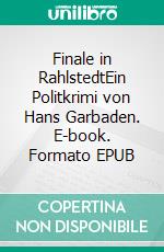 Finale in RahlstedtEin Politkrimi von Hans Garbaden. E-book. Formato EPUB ebook di Hans Garbaden