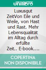 Luxusgut ZeitVon Eile und Weile, von Hast und Rast. Mehr Lebensqualität im Alltag durch erfüllte Zeit.. E-book. Formato EPUB ebook