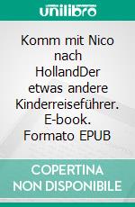 Komm mit Nico nach HollandDer etwas andere Kinderreiseführer. E-book. Formato EPUB ebook