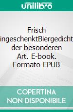 Frisch eingeschenktBiergedichte der besonderen Art. E-book. Formato EPUB ebook