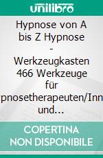 Hypnose von A bis Z Hypnose - Werkzeugkasten 466 Werkzeuge für Hypnosetherapeuten/Innen und Hypnotiseure. E-book. Formato EPUB ebook