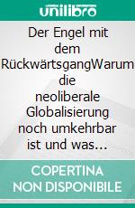 Der Engel mit dem RückwärtsgangWarum die neoliberale Globalisierung noch umkehrbar ist und was dafür geschehen müsste. E-book. Formato EPUB ebook di Joachim Jahnke