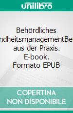 Behördliches GesundheitsmanagementBerichte aus der Praxis. E-book. Formato EPUB ebook