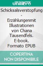 Schicksalsverstopfung - Erzählungenmit Illustrationen von Chana Tausendfels. E-book. Formato EPUB ebook