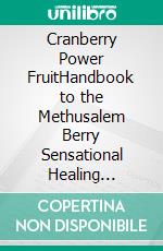Cranberry Power FruitHandbook to the Methusalem Berry Sensational Healing Successes. E-book. Formato EPUB ebook