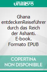 Ghana entdeckenReiseführer durch das Reich der Ashanti. E-book. Formato EPUB ebook di Beatrice Sonntag