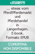 ... etwas vom Pferd!Pferdemarkt und Pferdehandel in Langenhagen. E-book. Formato EPUB ebook