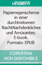 Papierregenschirme in einer durchtriebenen NachtNachdenkliches und Amüsantes. E-book. Formato EPUB ebook di Anke Breuer