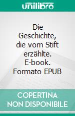Die Geschichte, die vom Stift erzählte. E-book. Formato EPUB ebook