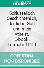 Schlüsselloch GeschichtenIch, der liebe Gott und mein Atheist. E-book. Formato EPUB ebook di Katharina Kuntzer