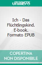 Ich - Das Flüchtlingskind. E-book. Formato EPUB ebook di Jana Bilic