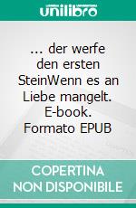 ... der werfe den ersten SteinWenn es an Liebe mangelt. E-book. Formato EPUB ebook