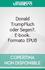 Donald TrumpFluch oder Segen?. E-book. Formato EPUB ebook