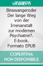 Binswangeroder Der lange Weg von der Irrenanstalt zur modernen Psychiatrie?. E-book. Formato EPUB ebook