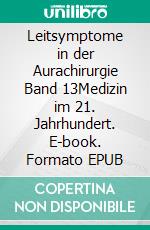 Leitsymptome in der Aurachirurgie Band 13Medizin im 21. Jahrhundert. E-book. Formato EPUB ebook