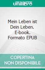 Mein Leben ist Dein Leben. E-book. Formato EPUB ebook di Benjamin Goesch