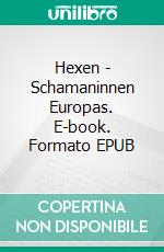 Hexen - Schamaninnen Europas. E-book. Formato EPUB ebook