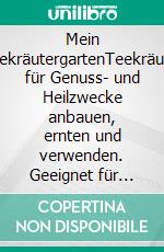 Mein TeekräutergartenTeekräuter für Genuss- und Heilzwecke anbauen, ernten und verwenden. Geeignet für Garten, Terrasse und Balkon. E-book. Formato EPUB ebook