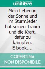 Mein Leben in der Sonne und im SturmJeder hat seinen Traum und die Kraft, dafür zu kämpfen. E-book. Formato EPUB ebook