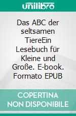 Das ABC der seltsamen TiereEin Lesebuch für Kleine und Große. E-book. Formato EPUB ebook