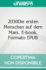 2030Die ersten Menschen auf dem Mars. E-book. Formato EPUB ebook di Kurt Stahnke