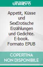 Appetit, Küsse und SexErotische Erzählungen und Gedichte. E-book. Formato EPUB ebook di Ingrid Baumgart-Fütterer