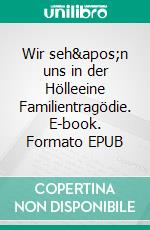 Wir seh&apos;n uns in der Hölleeine Familientragödie. E-book. Formato EPUB ebook